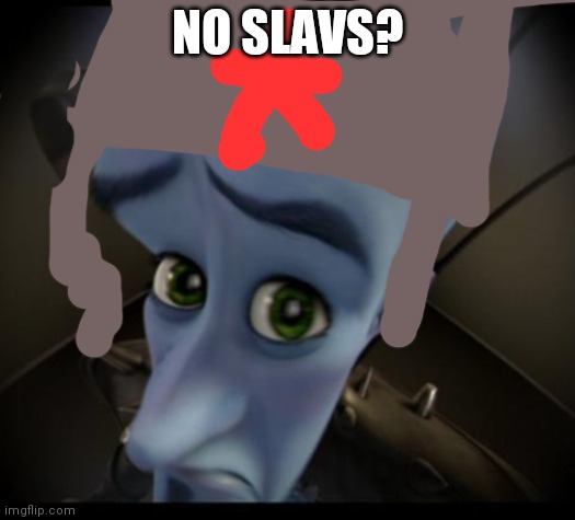 Megamind peeking | NO SLAVS? | image tagged in no bitches | made w/ Imgflip meme maker