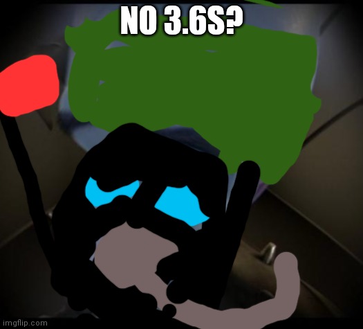 Megamind peeking | NO 3.6S? | image tagged in no bitches | made w/ Imgflip meme maker