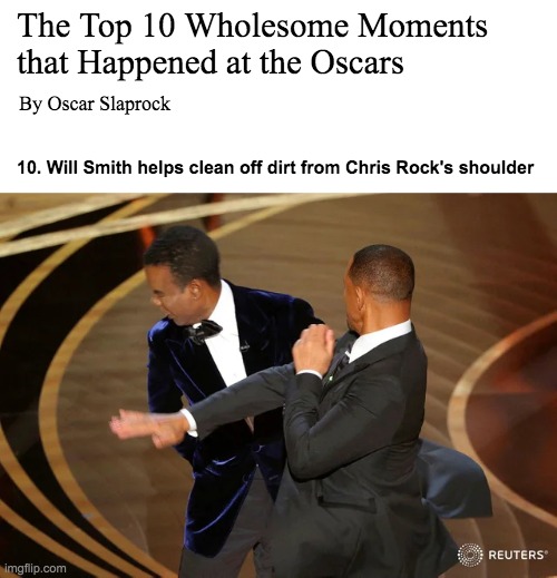 Remember when this happened at the Oscars? | The Top 10 Wholesome Moments that Happened at the Oscars; By Oscar Slaprock; 10. Will Smith helps clean off dirt from Chris Rock's shoulder | image tagged in will smith punching chris rock,memes,funny | made w/ Imgflip meme maker