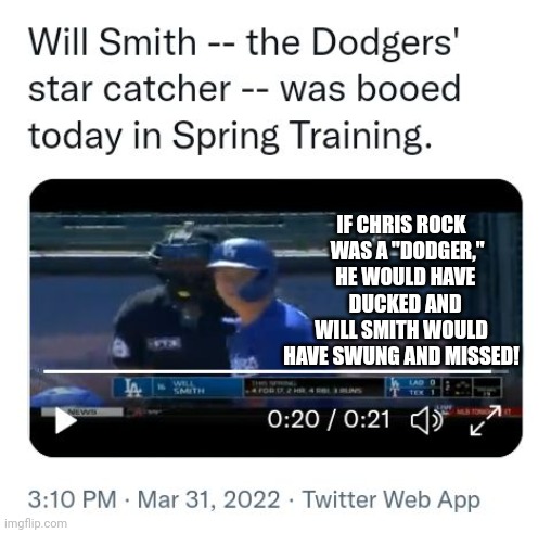 If Chris Rock was a "Dodger," he would have ducked and Will Smith would have swung and missed! | IF CHRIS ROCK    WAS A "DODGER,"    HE WOULD HAVE 
  DUCKED AND WILL SMITH WOULD HAVE SWUNG AND MISSED! | image tagged in chris rock,will smith,dodgers,rangers | made w/ Imgflip meme maker