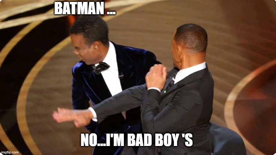 Say again | BATMAN ... NO...I'M BAD BOY 'S | image tagged in slap,will smith | made w/ Imgflip meme maker