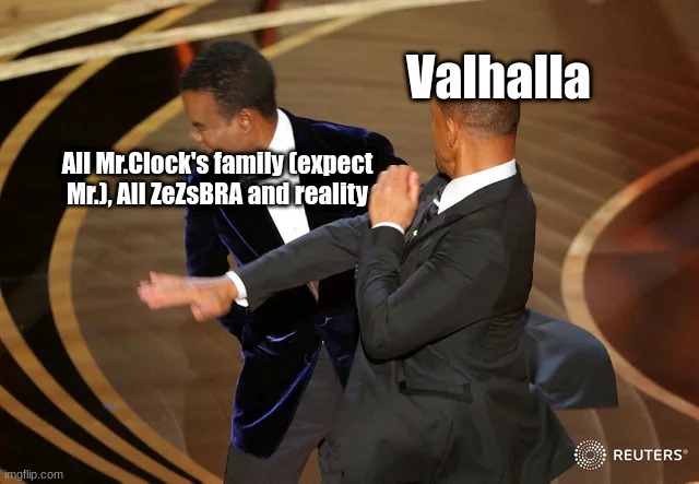 Will Smith punching Chris Rock | Valhalla; All Mr.Clock's family (expect Mr.), All ZeZsBRA and reality | image tagged in will smith punching chris rock | made w/ Imgflip meme maker