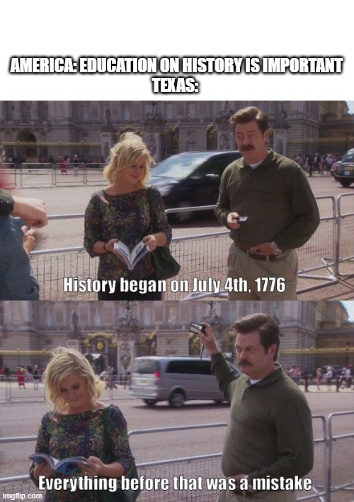 ron swanson 1776 | AMERICA: EDUCATION ON HISTORY IS IMPORTANT
TEXAS: | image tagged in ron swanson 1776 | made w/ Imgflip meme maker