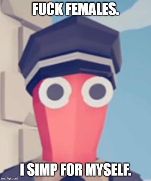 TABS Stare | FUCK FEMALES. I SIMP FOR MYSELF. | image tagged in tabs stare | made w/ Imgflip meme maker