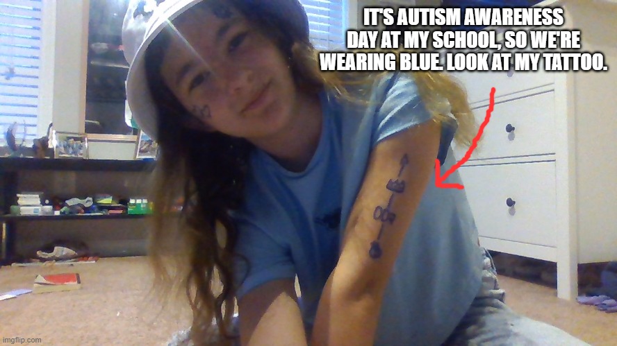 Tattoo: Squid for WoomyGuy, crown for Pearl, 002 for DRM, and fire for Cala. | IT'S AUTISM AWARENESS DAY AT MY SCHOOL, SO WE'RE WEARING BLUE. LOOK AT MY TATTOO. | made w/ Imgflip meme maker