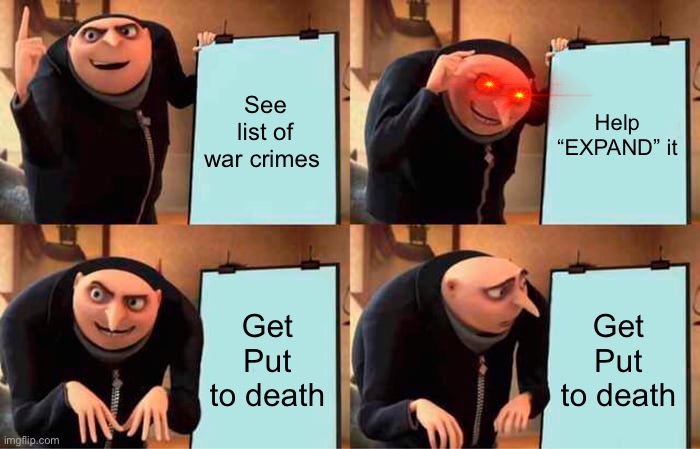 Gru's Plan Meme | See list of war crimes Help “EXPAND” it Get Put to death Get Put to death | image tagged in memes,gru's plan | made w/ Imgflip meme maker