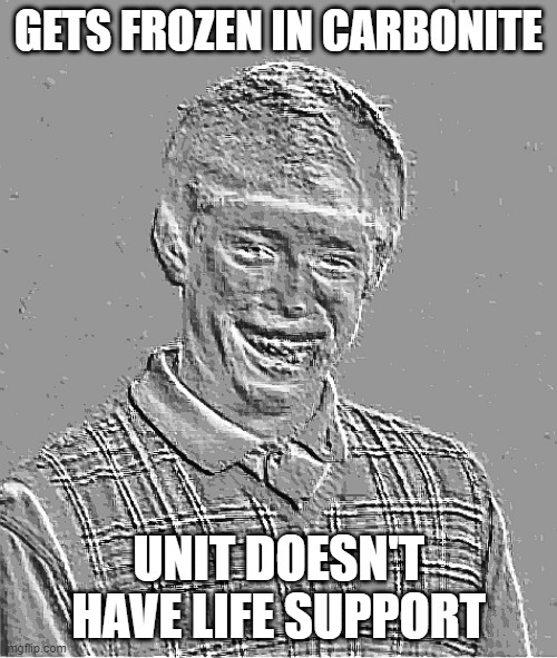 He Dead | GETS FROZEN IN CARBONITE; UNIT DOESN'T HAVE LIFE SUPPORT | image tagged in star wars bad luck brian | made w/ Imgflip meme maker