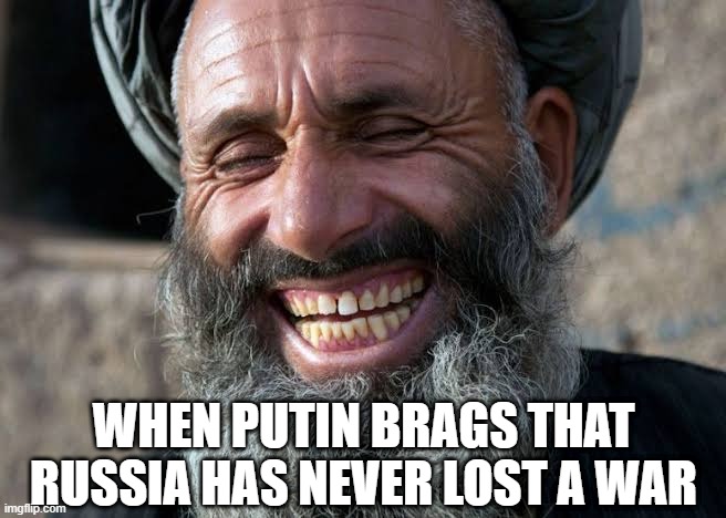 Oh There Have Been a Few | WHEN PUTIN BRAGS THAT RUSSIA HAS NEVER LOST A WAR | image tagged in taliban laugh | made w/ Imgflip meme maker