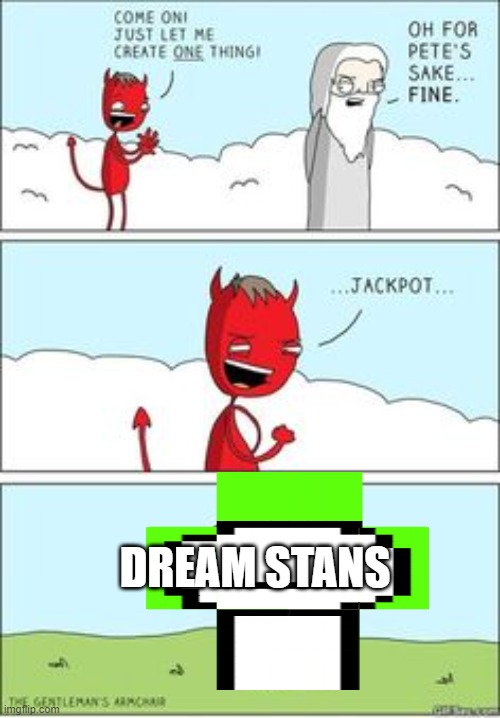 satan created dream stans | DREAM STANS | image tagged in just let me create one thing,minecraft,dream,stans | made w/ Imgflip meme maker