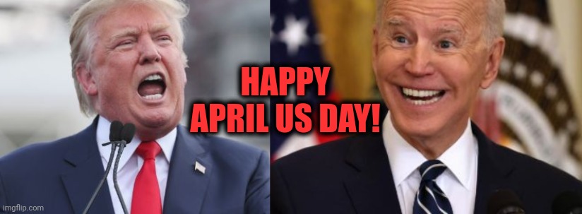Trump And Biden Issue Joint Statement Celebrating April Fool's Day | HAPPY APRIL US DAY! | image tagged in trump,biden,april fools day | made w/ Imgflip meme maker