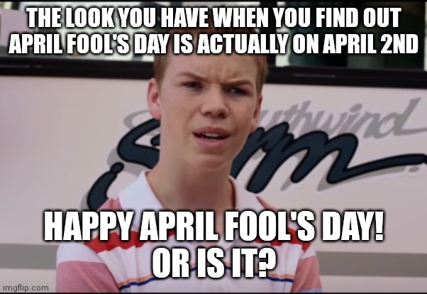 You Guys are Getting Paid | THE LOOK YOU HAVE WHEN YOU FIND OUT APRIL FOOL'S DAY IS ACTUALLY ON APRIL 2ND; HAPPY APRIL FOOL'S DAY!
OR IS IT? | image tagged in you guys are getting paid | made w/ Imgflip meme maker