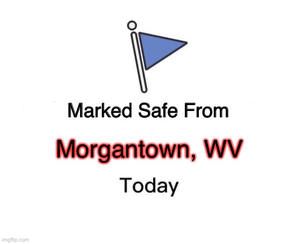Morgantown, WV | Morgantown, WV | image tagged in memes,marked safe from | made w/ Imgflip meme maker