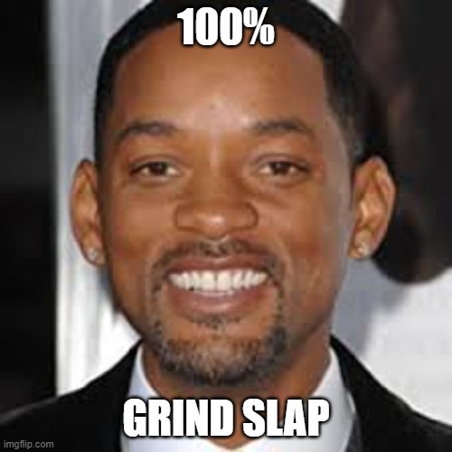 will | 100%; GRIND SLAP | image tagged in will smith | made w/ Imgflip meme maker