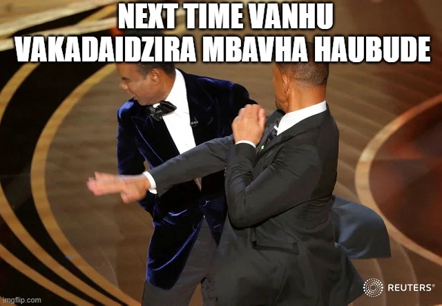 Will Smith punching Chris Rock | NEXT TIME VANHU VAKADAIDZIRA MBAVHA HAUBUDE | image tagged in will smith punching chris rock | made w/ Imgflip meme maker