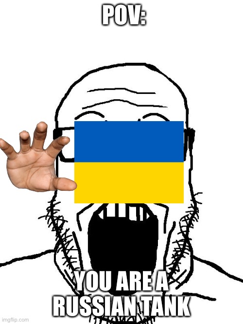 title | POV:; YOU ARE A RUSSIAN TANK | image tagged in soyboy pov | made w/ Imgflip meme maker