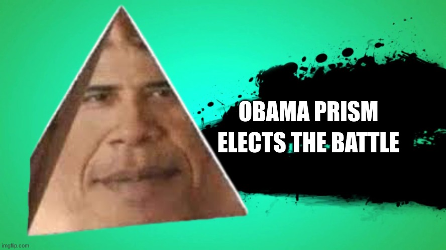 OBAMA PRISM; ELECTS THE BATTLE | image tagged in obama | made w/ Imgflip meme maker