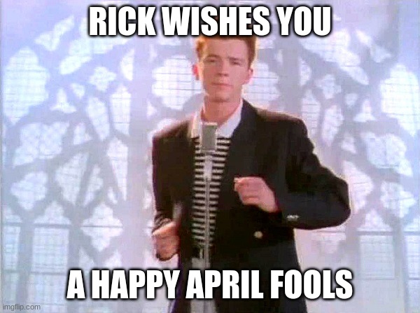 rickrolling | RICK WISHES YOU; A HAPPY APRIL FOOLS | image tagged in rickrolling | made w/ Imgflip meme maker