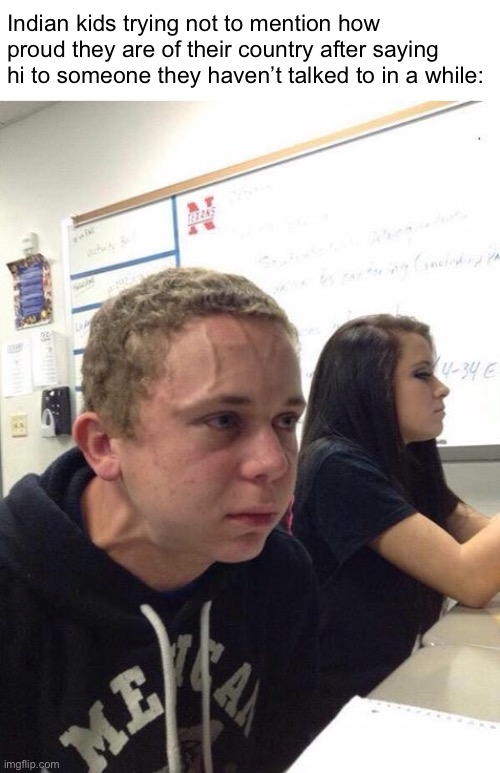 Hi! (Speaking as a proud Indian *insert thousands of Indian flag emojis*) | Indian kids trying not to mention how proud they are of their country after saying hi to someone they haven’t talked to in a while: | image tagged in straining kid | made w/ Imgflip meme maker