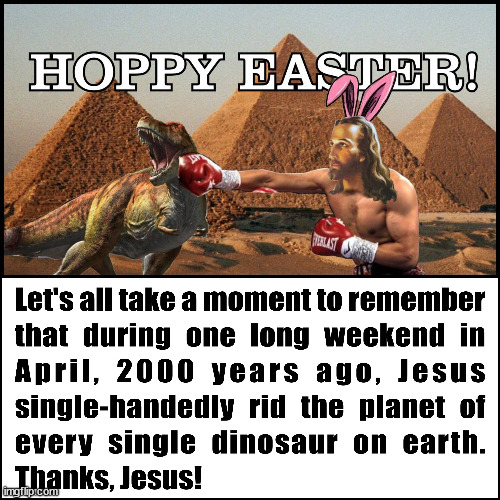 Hoppy Easter! | image tagged in easter,jesus,dinosaur | made w/ Imgflip meme maker