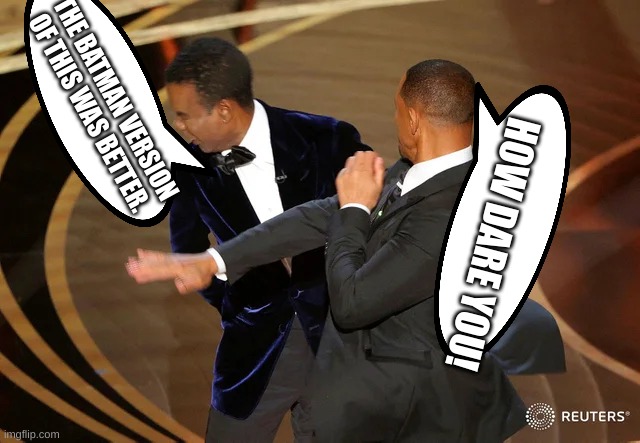 I made this with a sprained wrist | THE BATMAN VERSION OF THIS WAS BETTER. HOW DARE YOU! | image tagged in will smith punching chris rock | made w/ Imgflip meme maker
