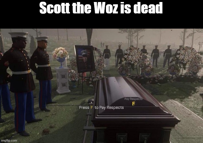 The funeral will take place on Sunday, April 3rd, 2022 at 2 PM EST | Scott the Woz is dead | image tagged in press f to pay respects | made w/ Imgflip meme maker