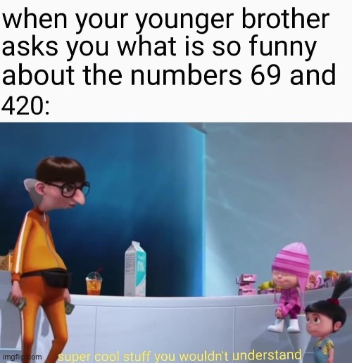 Sixty nine four twenty | image tagged in memes,funny,super cool stuff you wouldnt understand | made w/ Imgflip meme maker