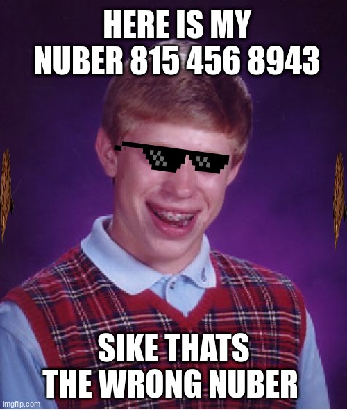 Bad Luck Brian Meme | HERE IS MY NUBER 815 456 8943; SIKE THATS THE WRONG NUBER | image tagged in memes,bad luck brian | made w/ Imgflip meme maker