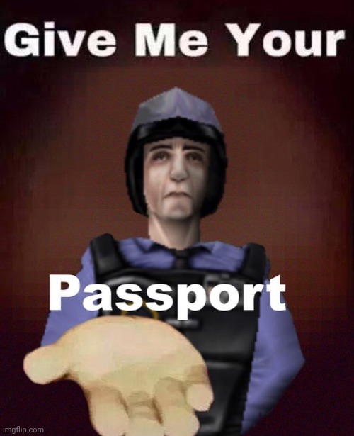 Give Me Your Passport | image tagged in give me your passport | made w/ Imgflip meme maker