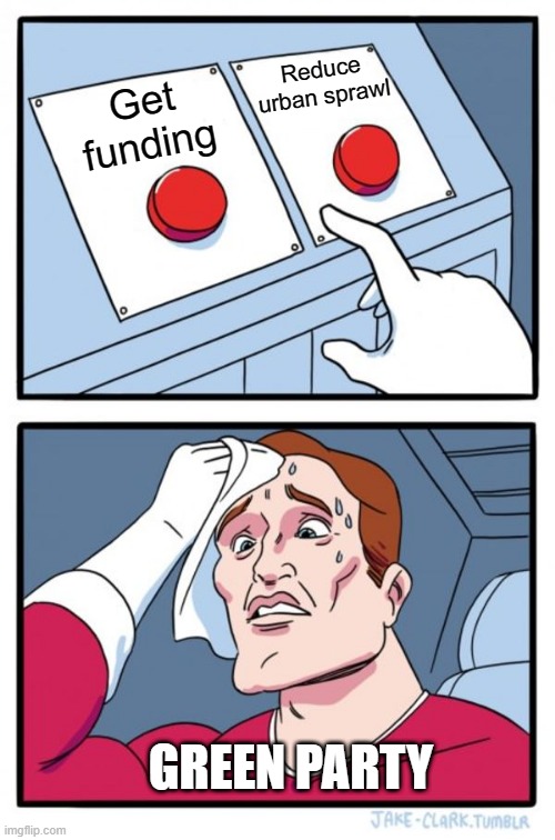 Green Party Dilemma | Reduce urban sprawl; Get funding; GREEN PARTY | image tagged in memes,two buttons,environment,green,green party,money | made w/ Imgflip meme maker