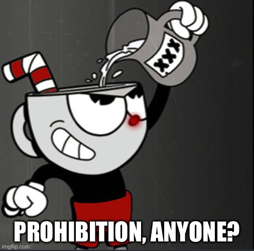CUPHEAD | PROHIBITION, ANYONE? | image tagged in cuphead | made w/ Imgflip meme maker