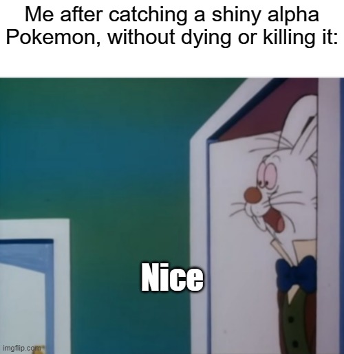 My first and so far only Shiny Alpha is Gastrodon | Me after catching a shiny alpha Pokemon, without dying or killing it:; Nice | image tagged in white rabbit hype,pokemon | made w/ Imgflip meme maker