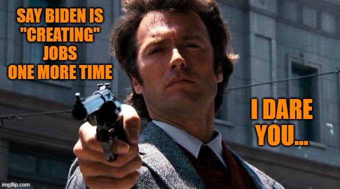 SAY BIDEN IS
"CREATING"
JOBS ONE MORE TIME; I DARE YOU... | made w/ Imgflip meme maker