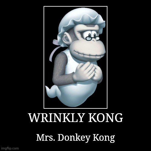 Wrinkly Kong | WRINKLY KONG | Mrs. Donkey Kong | image tagged in demotivationals,donkey kong,wrinkly kong | made w/ Imgflip demotivational maker