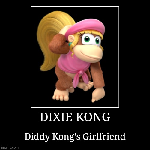 Dixie Kong | DIXIE KONG | Diddy Kong's Girlfriend | image tagged in demotivationals,donkey kong,dixie kong | made w/ Imgflip demotivational maker