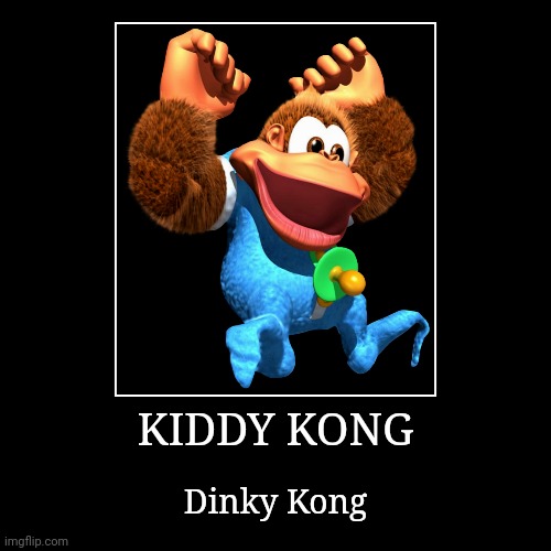 Kiddy Kong | KIDDY KONG | Dinky Kong | image tagged in demotivationals,donkey kong,kiddy kong | made w/ Imgflip demotivational maker