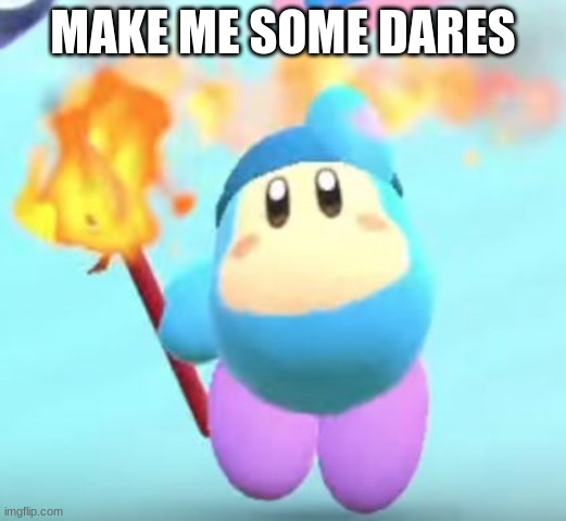 waddle dee | MAKE ME SOME DARES | image tagged in waddle dee | made w/ Imgflip meme maker