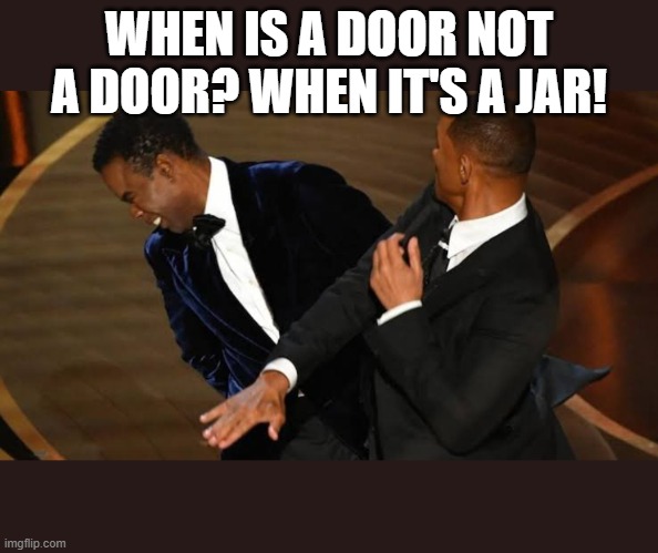 Oh you think you're funny huh? | WHEN IS A DOOR NOT A DOOR? WHEN IT'S A JAR! | image tagged in willsmith,puns,bad jokes,will smith,jokes,stupid | made w/ Imgflip meme maker