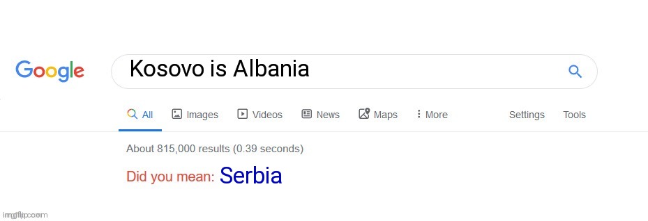 Did you mean? | Kosovo is Albania; Serbia | image tagged in did you mean | made w/ Imgflip meme maker
