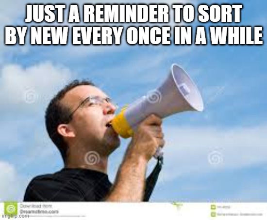 Sort By New | JUST A REMINDER TO SORT BY NEW EVERY ONCE IN A WHILE | image tagged in daily reminder man,imgflip,memes | made w/ Imgflip meme maker
