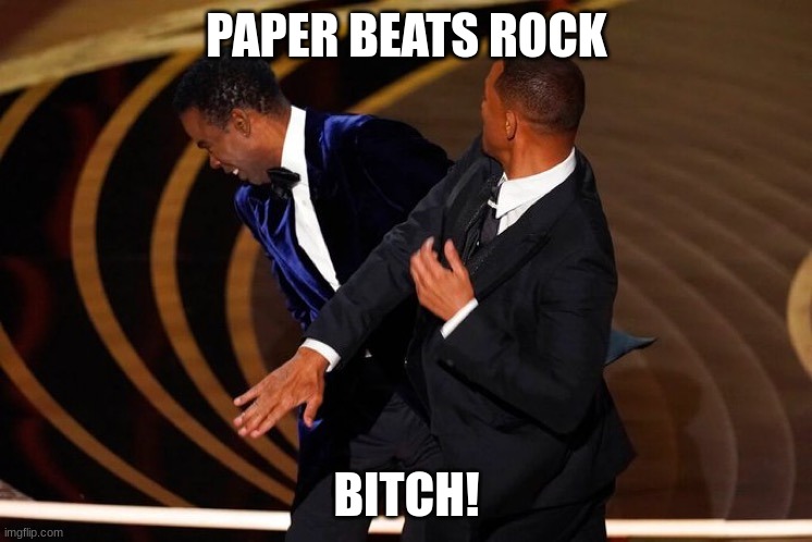 wills hand was open not closed! | PAPER BEATS ROCK; BITCH! | image tagged in will smith slap | made w/ Imgflip meme maker