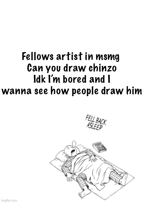 Saitama announcement temp | Fellows artist in msmg 
Can you draw chinzo
Idk I’m bored and I wanna see how people draw him | image tagged in saitama announcement temp | made w/ Imgflip meme maker
