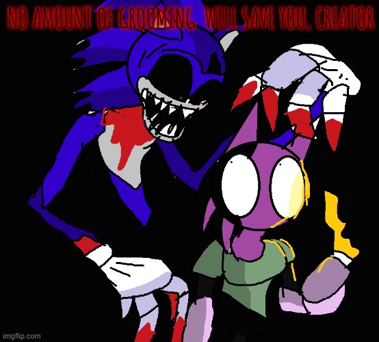 Faker's Revenge... | NO AMOUNT OF GROOMING  WILL SAVE YOU, CREATOR | image tagged in sonic,creepypasta,darkness,controversy | made w/ Imgflip meme maker