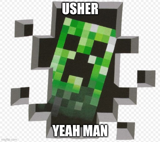this is what the original song said | USHER; YEAH MAN | image tagged in minecraft creeper | made w/ Imgflip meme maker
