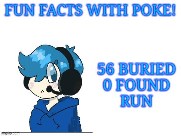 Fun facts with poke | 56 BURIED
0 FOUND
RUN | image tagged in fun facts with poke | made w/ Imgflip meme maker