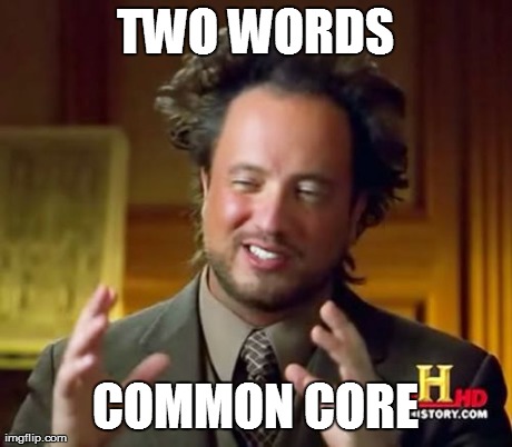 Ancient Aliens Meme | TWO WORDS COMMON CORE | image tagged in memes,ancient aliens | made w/ Imgflip meme maker