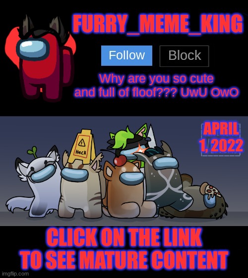 Don't mark this NSFW It's just my template | APRIL 1, 2022; CLICK ON THE LINK TO SEE MATURE CONTENT | image tagged in furry_meme_king announcement template | made w/ Imgflip meme maker