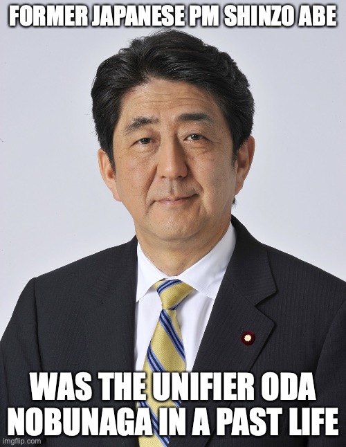 Shinzo Abe's Past Life | FORMER JAPANESE PM SHINZO ABE; WAS THE UNIFIER ODA NOBUNAGA IN A PAST LIFE | image tagged in past life,politics,memes | made w/ Imgflip meme maker