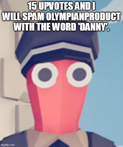 TABS Stare | 15 UPVOTES AND I WILL SPAM OLYMPIANPRODUCT WITH THE WORD 'DANNY'. | image tagged in tabs stare | made w/ Imgflip meme maker
