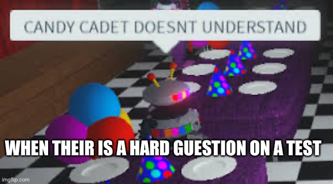 Candy doesn’t understand | WHEN THEIR IS A HARD GUESTION ON A TEST | image tagged in candy doesn t understand | made w/ Imgflip meme maker