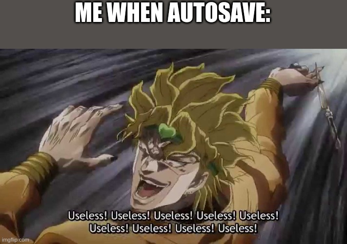 . | ME WHEN AUTOSAVE: | made w/ Imgflip meme maker